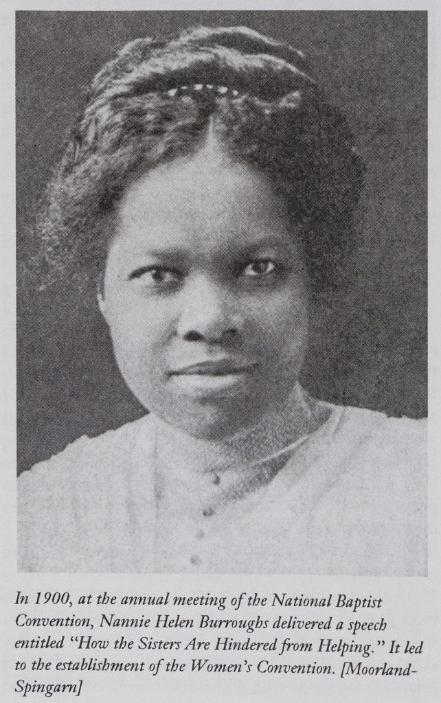 Black and white photograph from the shoulders up of a Black woman looking into the camera. She wears a dress with a high collar and has her hair piled on her head. The caption below the image reads, "In 1900, at the annual meeting of the National Baptist Convention, Nannie Helen Burroughs delivered a speech entitled 'How the Sisters Are Hindered from Helping.' It led to the establishment of the Women's Convention. [Moorland-Spingarn]."