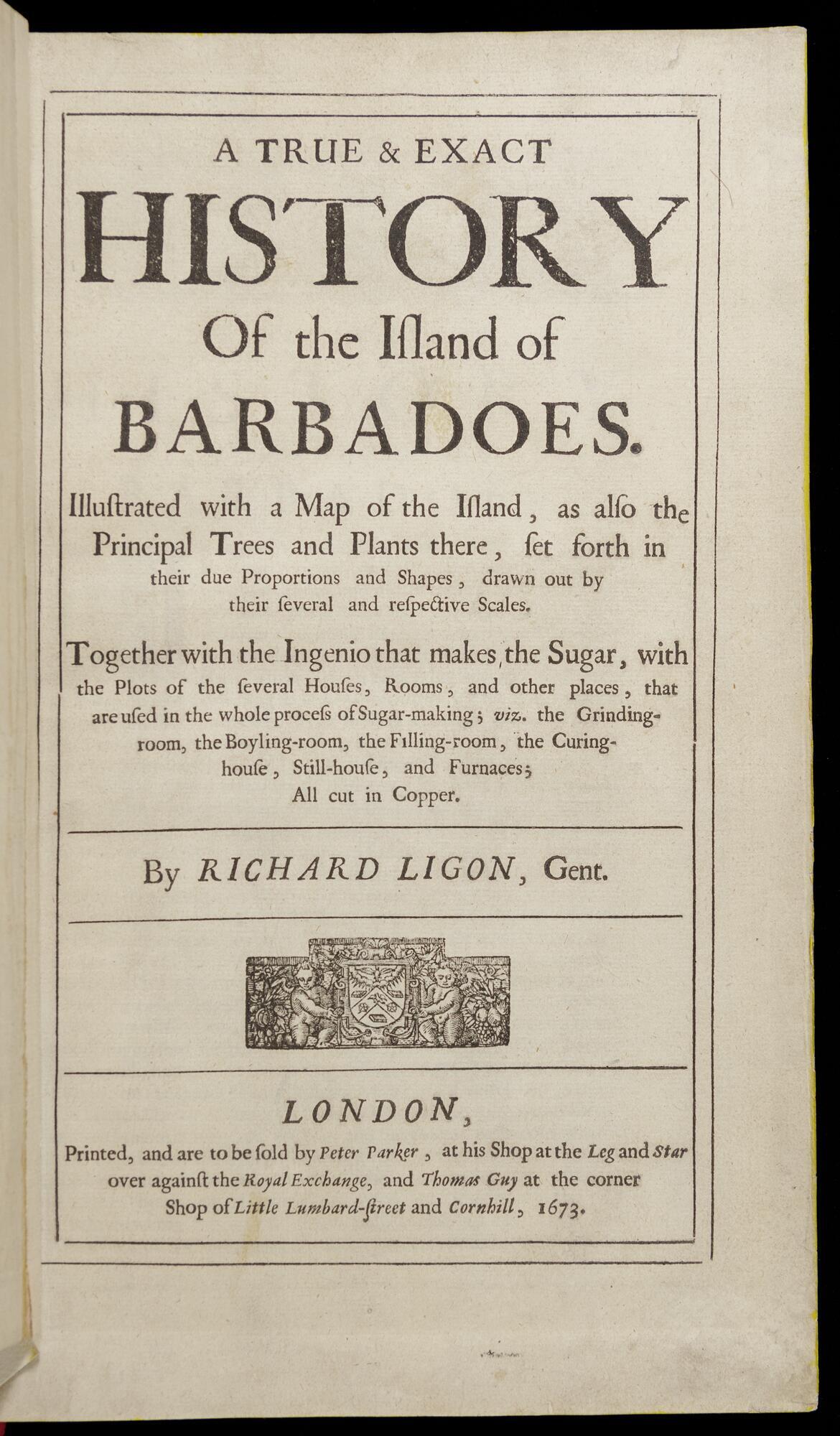 Title page for the Book A True and Exact History of the Island of Barbados: Illustrated with a Map of the Island, as also the Principal Trees and Plants there, set forth in their due Proportions and Shapes, drawn out by their several and respective Scales.