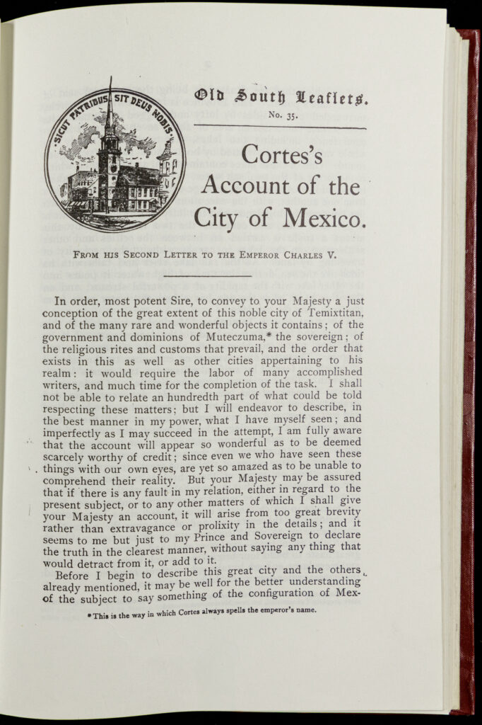 Page of printed text in a modern book reading, "Cortes' Account of the City of Mexico: From his second Letter to the Emperor Charles V. In order, most potent Sire, to convey to your Majesty a just conception of the great extent of this noble city of Temixtitan [Tenochtitlan], and of the many rare and wonderful objects it contains; of the government and dominions of Muteczuma [Montezuma], the sovereign; of the religious rites and customs tha prevail, and the order that exists in this as well as other cities appertaining to his realm: it would require the labor of many accomplished writers, and much time for the completion of the task. I shall not be able to relate a hundredth part of what could be told respecting these matters; but I will endeavor to describe, in the best manner in my power, what I have myself seen; and imperfectly as I may succeed in the attempt, I am fully aware that the account will appear so wonderful as to be deemed scarcely worthy of credit; since even we have seen these things with our own eyes, are yet so amazed as to be unable to comprehend their reality. But your Majesty may be assured that if there is any fault in my relation, either in regard to the present subject, or to any other matters of which I shall give your Majesty an account, it will arise from too great brevity rather than extravagance or prolixity in the details; and it seems to be but just to my Prince and Sovereign to declare the truth in the clearest manner, without saying any thing that would detract from it or add to it."